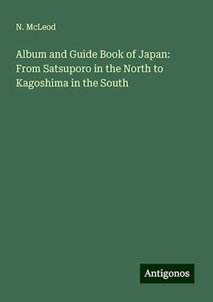 Album and Guide Book of Japan: From Satsuporo in the North to Kagoshima in the South