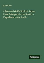 Album and Guide Book of Japan: From Satsuporo in the North to Kagoshima in the South