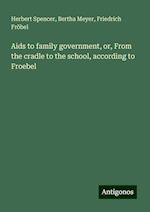 Aids to family government, or, From the cradle to the school, according to Froebel