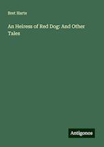 An Heiress of Red Dog: And Other Tales