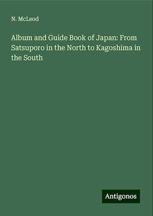 Album and Guide Book of Japan: From Satsuporo in the North to Kagoshima in the South