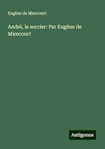 André, le sorcier: Par Eugène de Mirecourt