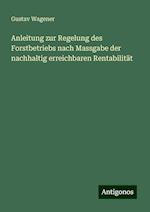 Anleitung zur Regelung des Forstbetriebs nach Massgabe der nachhaltig erreichbaren Rentabilität