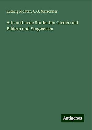 Alte und neue Studenten-Lieder: mit Bildern und Singweisen