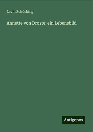 Annette von Droste: ein Lebensbild