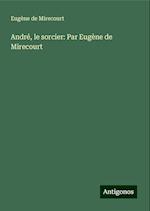 André, le sorcier: Par Eugène de Mirecourt