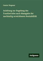 Anleitung zur Regelung des Forstbetriebs nach Massgabe der nachhaltig erreichbaren Rentabilität