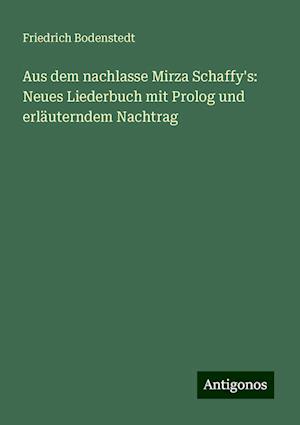 Aus dem nachlasse Mirza Schaffy's: Neues Liederbuch mit Prolog und erläuterndem Nachtrag