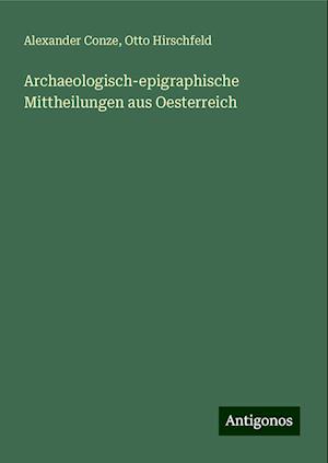 Archaeologisch-epigraphische Mittheilungen aus Oesterreich