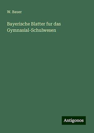 Bayerische Blatter fur das Gymnasial-Schulwesen