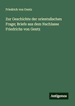 Zur Geschichte der orientalischen Frage; Briefe aus dem Nachlasse Friedrichs von Gentz