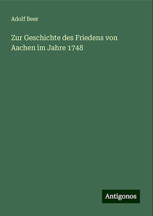 Zur Geschichte des Friedens von Aachen im Jahre 1748