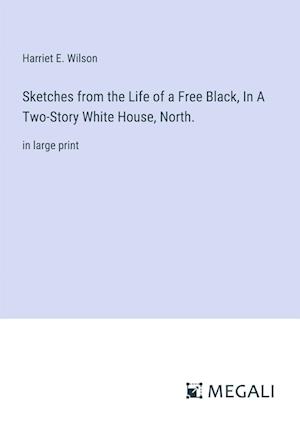 Sketches from the Life of a Free Black, In A Two-Story White House, North.