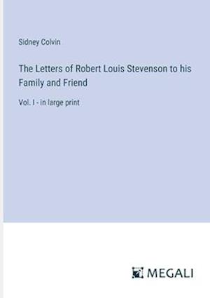 The Letters of Robert Louis Stevenson to his Family and Friend