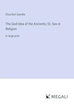 The God-Idea of the Ancients; Or, Sex in Religion