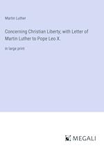 Concerning Christian Liberty; with Letter of Martin Luther to Pope Leo X.