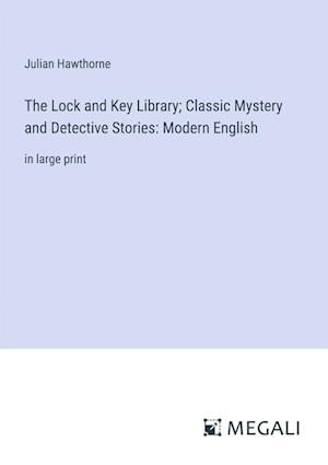 The Lock and Key Library; Classic Mystery and Detective Stories: Modern English