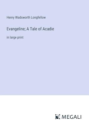 Evangeline; A Tale of Acadie