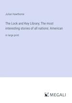 The Lock and Key Library; The most interesting stories of all nations: American