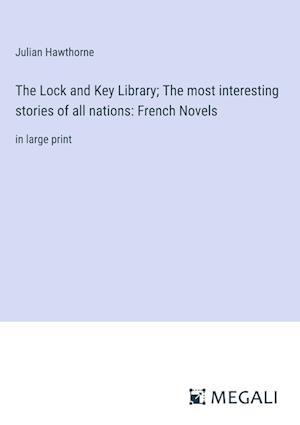 The Lock and Key Library; The most interesting stories of all nations: French Novels