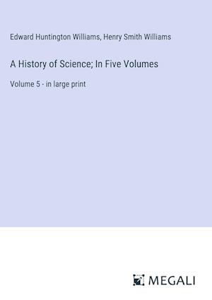 A History of Science; In Five Volumes