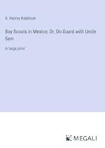 Boy Scouts in Mexico; Or, On Guard with Uncle Sam