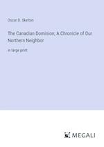 The Canadian Dominion; A Chronicle of Our Northern Neighbor