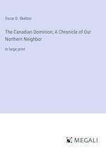 The Canadian Dominion; A Chronicle of Our Northern Neighbor