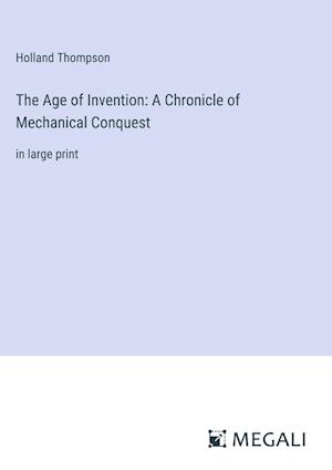 The Age of Invention: A Chronicle of Mechanical Conquest