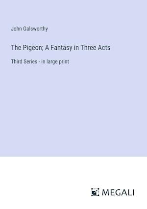 The Pigeon; A Fantasy in Three Acts