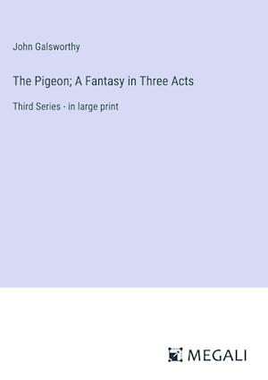 The Pigeon; A Fantasy in Three Acts