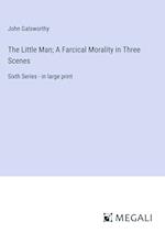 The Little Man; A Farcical Morality in Three Scenes