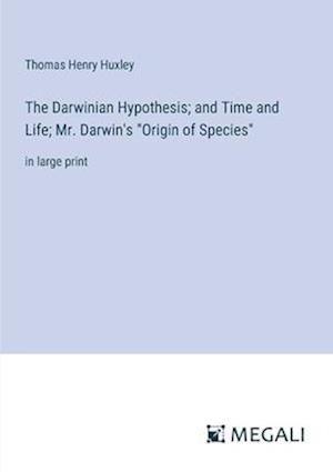 The Darwinian Hypothesis; and Time and Life; Mr. Darwin's "Origin of Species"