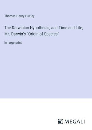 The Darwinian Hypothesis; and Time and Life; Mr. Darwin's "Origin of Species"