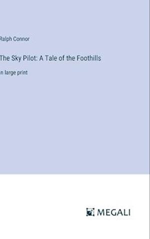 The Sky Pilot: A Tale of the Foothills