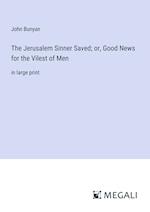 The Jerusalem Sinner Saved; or, Good News for the Vilest of Men