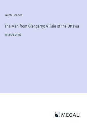 The Man from Glengarry; A Tale of the Ottawa