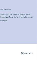 Letters to His Son, 1748; On the Fine Art of Becoming a Man of the World and a Gentleman