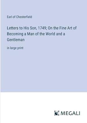 Letters to His Son, 1749; On the Fine Art of Becoming a Man of the World and a Gentleman