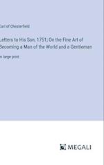Letters to His Son, 1751; On the Fine Art of Becoming a Man of the World and a Gentleman