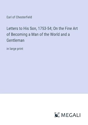 Letters to His Son, 1753-54; On the Fine Art of Becoming a Man of the World and a Gentleman