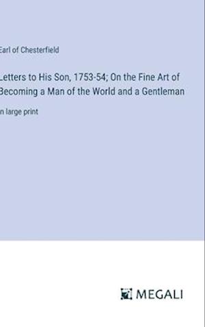 Letters to His Son, 1753-54; On the Fine Art of Becoming a Man of the World and a Gentleman