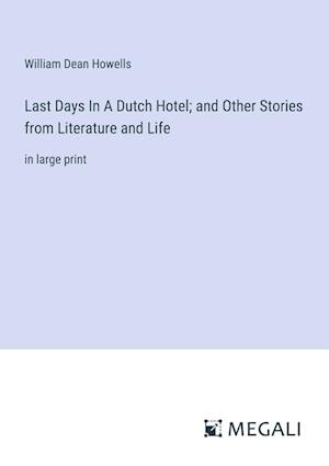 Last Days In A Dutch Hotel; and Other Stories from Literature and Life