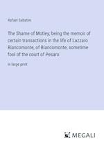 The Shame of Motley; being the memoir of certain transactions in the life of Lazzaro Biancomonte, of Biancomonte, sometime fool of the court of Pesaro