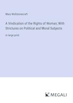 A Vindication of the Rights of Woman; With Strictures on Political and Moral Subjects