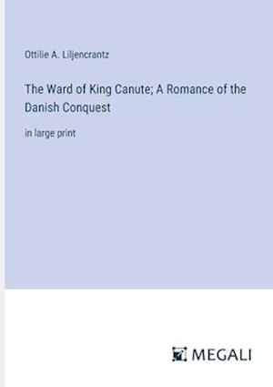 The Ward of King Canute; A Romance of the Danish Conquest