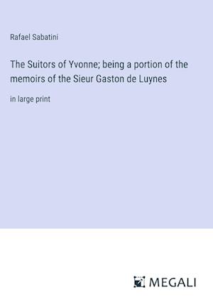 The Suitors of Yvonne; being a portion of the memoirs of the Sieur Gaston de Luynes