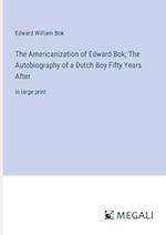 The Americanization of Edward Bok; The Autobiography of a Dutch Boy Fifty Years After