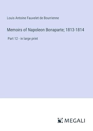 Memoirs of Napoleon Bonaparte; 1813-1814