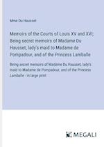 Memoirs of the Courts of Louis XV and XVI; Being secret memoirs of Madame Du Hausset, lady's maid to Madame de Pompadour, and of the Princess Lamballe